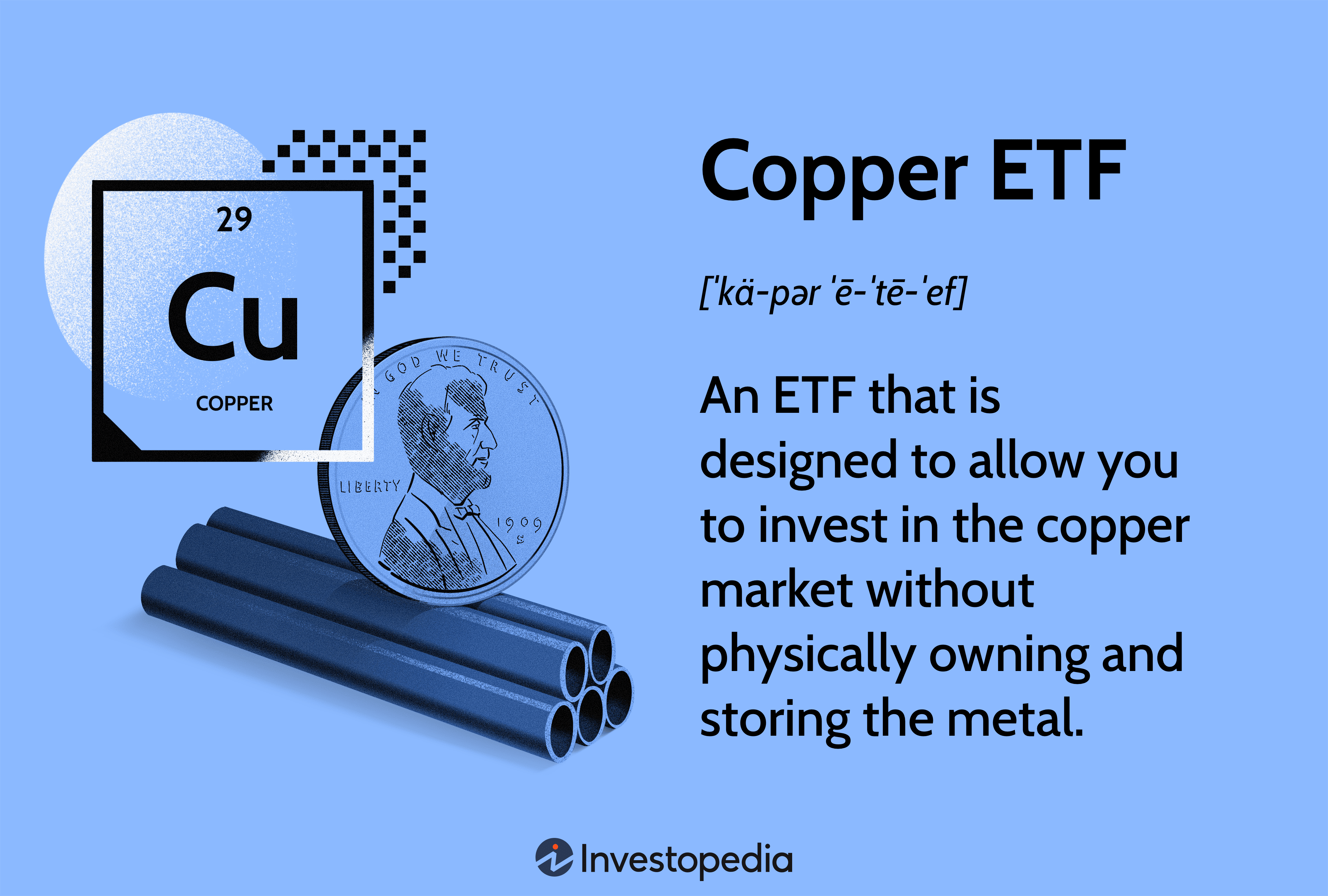 Copper ETF: An ETF that is designed to allow you to invest in the copper market without physically owning and storing the metal.